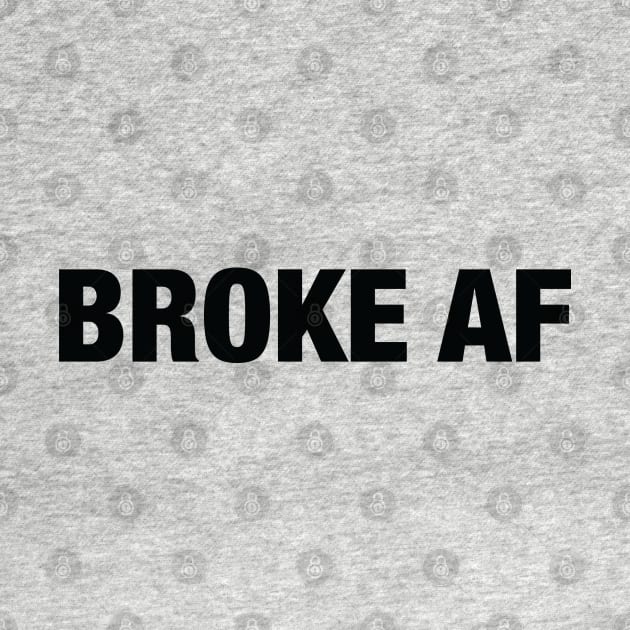 Broke AF by textonshirts